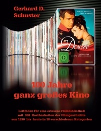 Gerhard. D. Schuster - 100 Jahre ganz großes Kino - Leitfaden für eine erlesene Filmbibliothek mit 300 Kostbarkeiten der Filmgeschichte von 1930 bis heute in 18 verschiedenen Kategorien.