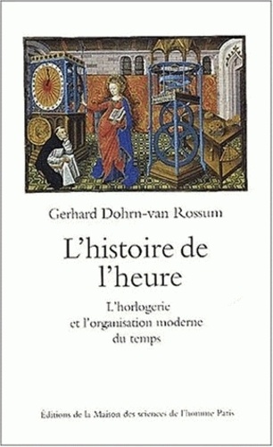 Gerhard Dohrn-Van Rossum - L'histoire de l'heure - L'horlogerie et l'organisation moderne du temps.