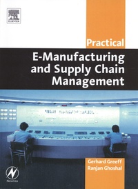Gerhard Greeff et Ranjan Ghoshal - Practical E-Manufacturing and Supply Chain Management.