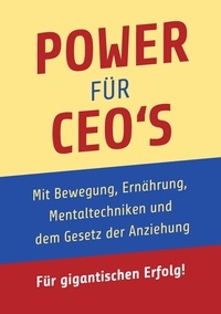 Gerhard Herz - Power für CEO's - Mit Bewegung, Ernährung, Mentaltechniken und dem Gesetz der Anziehung.