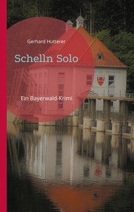 Gerhard Hutterer - Schelln Solo - Ein Bayerwald-Krimi.