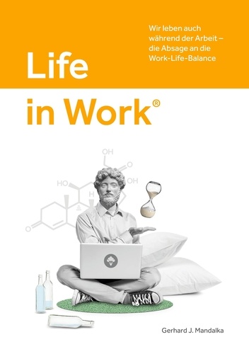 Life in Work®. Wir leben auch während der Arbeit, die Absage an die Work-Life-Balance