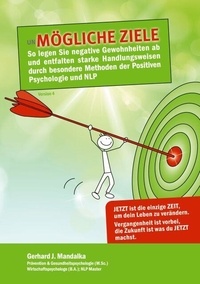 Gerhard J. Mandalka - UnMögliche Ziele - So legen Sie negative Gewohnheiten ab und entfalten starke Fähigkeiten durch besondere Methoden der Positiven Psychologie und NLP.