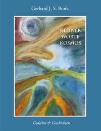 Gerhard J. S. Bunk - Kleiner Worte-Kosmos - Gedichte und Geschichten.