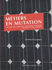 Gerhard Jacquet - Métiers en mutation - Au coeur des industries électrique et gazière, parcours et témoignages.