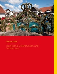 Gerhard Köhler - Fränkische Osterbrunnen und Osterkronen.