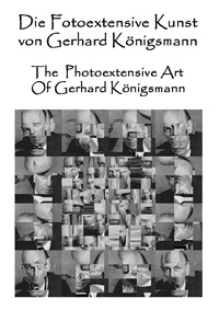 Gerhard Königsmann et Erich Krickemeyer - Die Fotoextensive Kunst von Gerhard Königsmann - The photoextensive art of Gerhard Königsmann.