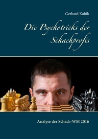 Gerhard Kubik - Die Psychotricks der Schachprofis - Analyse der Schach-WM 2016.