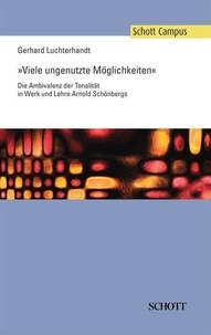Gerhard Luchterhandt - Schott Campus  : Viele ungenutzte Möglichkeiten - Die Ambivalenz der Tonalität in Werk und Lehre Arnold Schönbergs.
