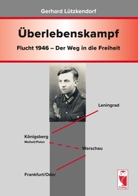 Gerhard Lützkendorf - Überlebenskampf - Flucht 1946 - Der Weg in die Freiheit.