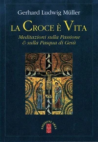 La croce è vita. Meditazioni sulla Passione & sulla Pasqua di Gesù