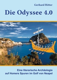 Gerhard Ritter - Die Odyssee 4.0 - Eine literarische Archäologie auf Homers Spuren im Golf von Neapel.