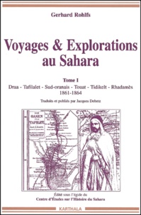 Gerhard Rohlfs - Voyages & Explorations Au Sahara. Tome 1, Draa, Tafilalet, Sud-Oranais, Touat, Tidikelt, Rhadames 1861-1864.