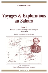 Gerhard Rohlfs - Voyages & Explorations Au Sahara. Tome 5, Koufra - Les Oasis De Djofra Et De Djalo 1878-1879.