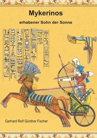 Gerhard Rolf Günther Fischer - Mykerinos - Erhabener Sohn der Sonne.