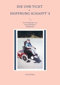 Gerhard Roos - Die Uhr tickt und Hoffnung schafft´s - Zwei Erzählungen vom Leben behinderter Pflegekinder.