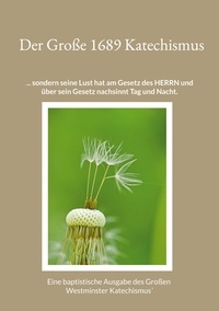 Gerhard Roth - Der Große 1689 Katechismus - Ein baptistische Ausgabe des Großen Westminster Katechismus´.