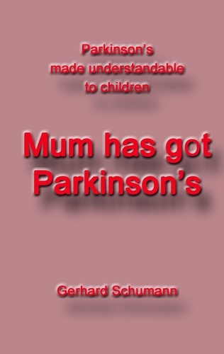 Mum has got Parkinson´s. Parkinson´s made understandable to children