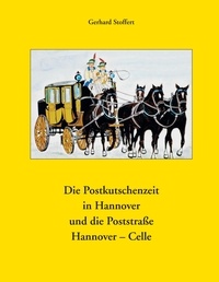 Gerhard Stoffert - Die Postkutschenzeit in Hannover - Die Poststraße Hannover - Celle.