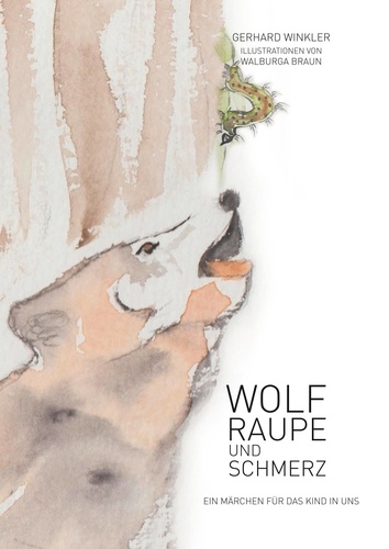 Wolf, Raupe und Schmerz. Ein Märchen für das Kind in uns