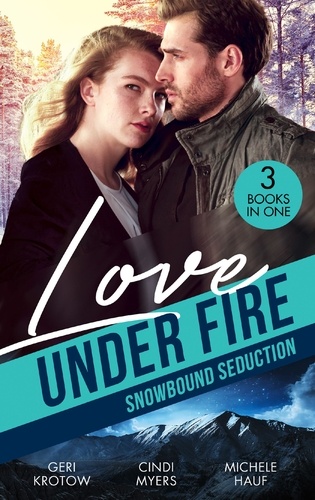 Geri Krotow et Cindi Myers - Love Under Fire: Snowbound Seduction - Snowbound with the Secret Agent (Silver Valley P.D.) / Snowblind Justice / Storm Warning.