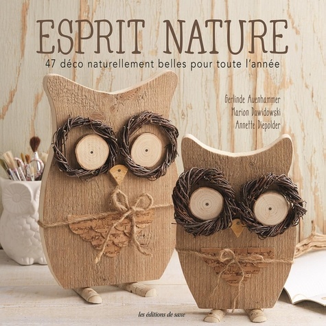 Gerlinde Auenhammer et Marion Dawidowski - Esprit nature - 47 déco naturellement belles pour toute l'année.