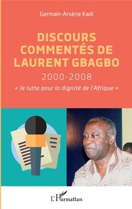 Germain-Arsène Kadi - Discours commentés de Laurent Gbagbo 2000-2008 - "Je lutte pour la dignité de l'Afrique".