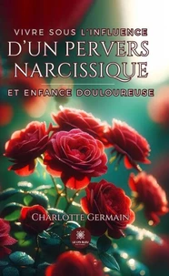 Vivre sous l'influence d'un pervers narcissique et enfance douloureuse