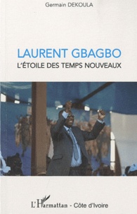 Germain Dekoula - Laurent Gbagbo - L'Etoile des temps nouveaux.