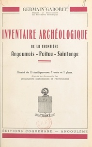 Germain Gaborit - Inventaire archéologique de la frontière Angoumois, Poitou, Saintonge.