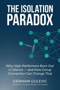 The Isolation Paradox. Why High-Performers Burn Out in Silence — and How Group Connection Can Change That