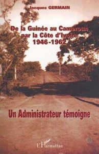 De la Guinée au Cameroun par la Côte d'Ivoire 1946-1962.