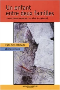 Un Enfant Entre Deux Familles. Le Placement Familial, Du Reve A La Realite