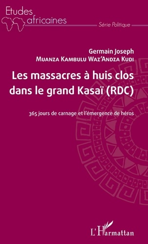 Les massacres à huis clos dans le grand Kasaï (RDC). 365 jours de carnage et l'émergence de héros