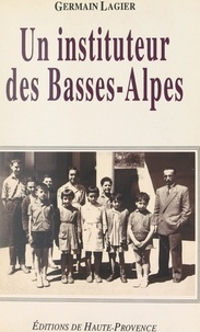 Germain Lagier - Un instituteur des Basses-Alpes.