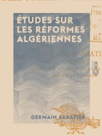 Germain Sabatier - Études sur les réformes algériennes.
