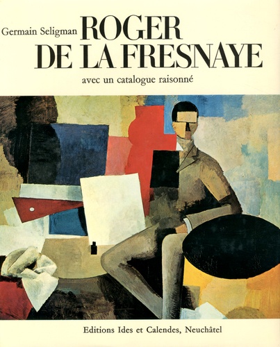 Germain Seligman - Roger de La Fresnaye - Avec le catalogue raisonné de l'oeuvre.