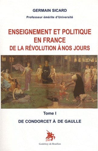 Germain Sicard - Enseignement et politique en France de la Révolution à nos jours - Tome 1, De Condorcet à de Gaulle.