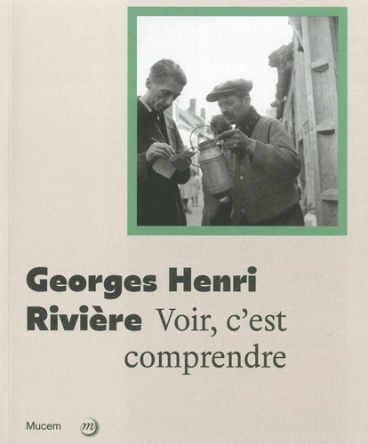 Georges Henri Rivière. Voir c'est comprendre