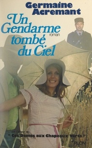 Germaine Acremant - Un Gendarme tombé du ciel.