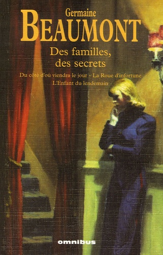 Germaine Beaumont - Des familles, des secrets - Du côté d'où viendra le jour ; La Roue d'infortune ; L'Enfant du lendemain.