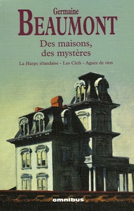Germaine Beaumont - Des maisons, des mystères - La Harpe irlandaise, Les Clefs, Agnès de rien.