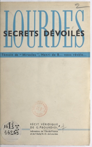 Lourdes, secrets dévoilés. Témoin de miracles, Henri de B... nous révèle