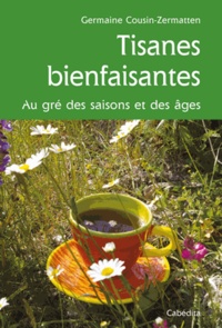 Germaine Cousin-Zermatten - Tisanes bienfaisantes - Au gré des saisons et des âges.