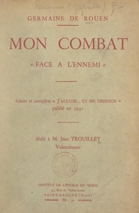 Germaine de Rouen - Mon combat "face à l'ennemi" - Éclaire et complète "J'accuse et me défends" publié en 1931.