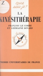 Germaine Dinard et François Le Corre - La kinésithérapie.