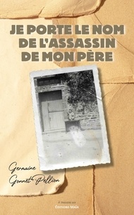 Germaine Gonnet-pellion - Je porte le nom de l'assassin de mon père.