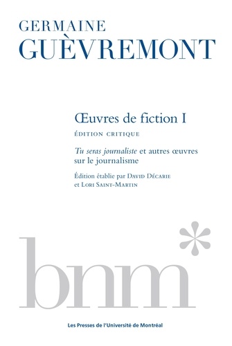 Germaine Guèvremont et David Décarie - Oeuvres de fiction 1, édition critique - Tu seras journaliste et autres oeuvres sur le journalisme.