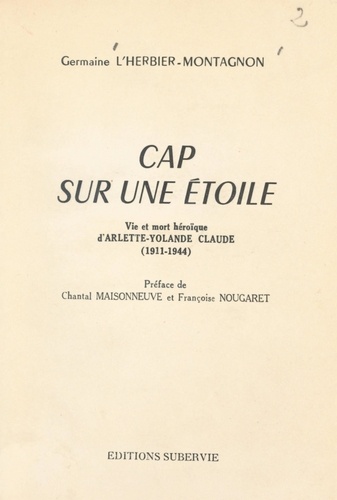 Cap sur une étoile. Vie et mort héroïque d'Arlette-Yolande Claude (1911-1944)