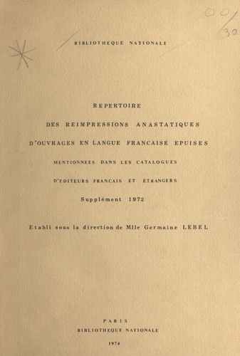 Répertoire des réimpressions anastatiques d'ouvrages en langue française épuisés mentionnées dans les catalogues d'éditeurs français et étrangers. Supplément 1972